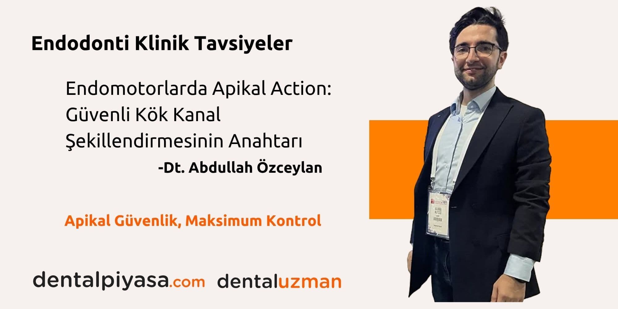 Endomotorlarda Apikal Action: Güvenli Kök Kanal Şekillendirmesinin Anahtarı -Dt.Abdullah Özceylan